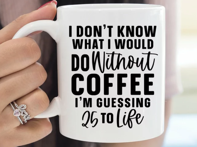 I Don't Know What I Would Do Without Coffee Mug (Matching Coaster Available)
